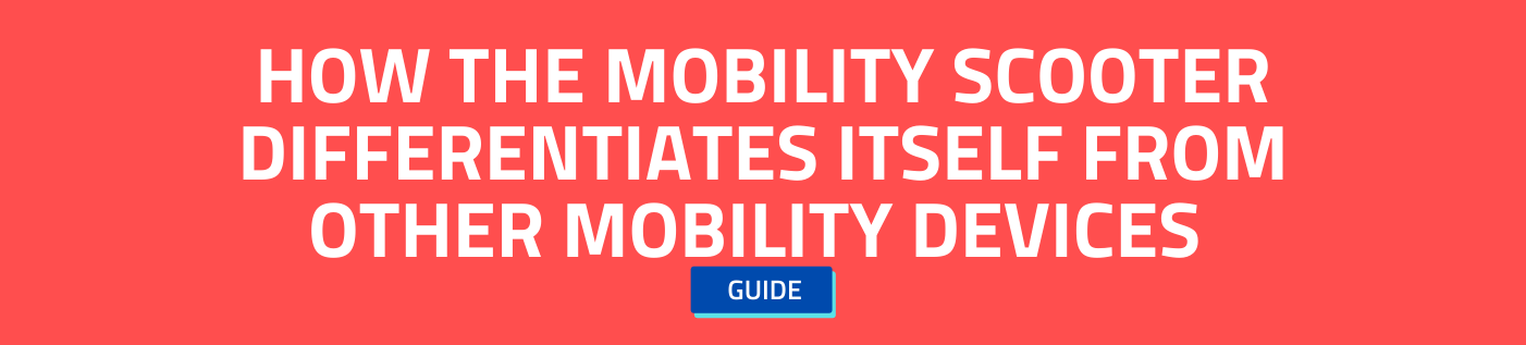 How the Mobility Scooter Differentiates Itself From Other Mobility Devices 