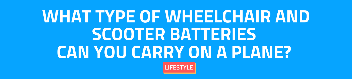 What type of wheelchair and scooter batteries can you carry on a plane? 